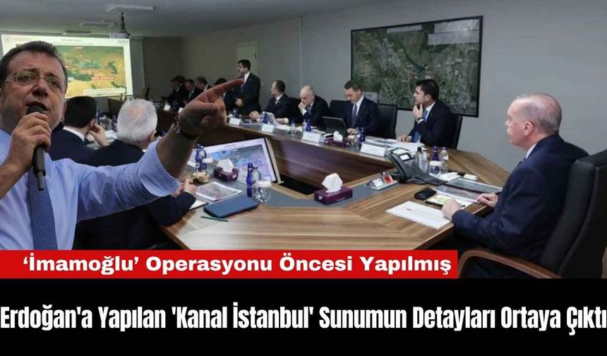 Erdoğan'a Yapılan 'Kanal İstanbul' Sunumun Detayları Ortaya Çıktı