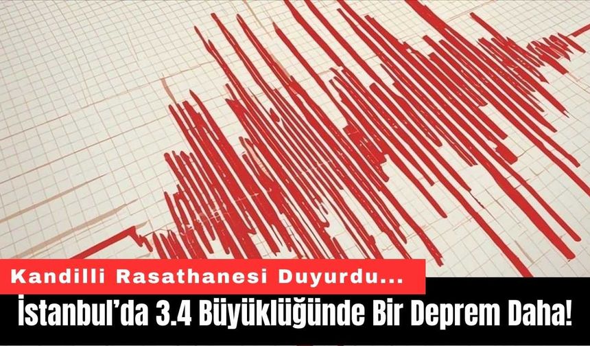 İstanbul’da 3.4 Büyüklüğünde Bir Deprem Daha!