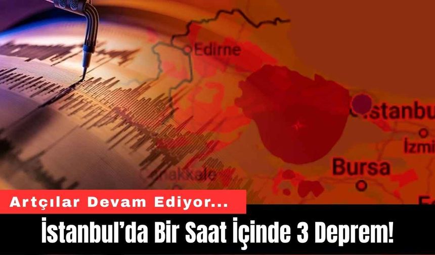 İstanbul’da Bir Saat İçinde 3 Deprem!