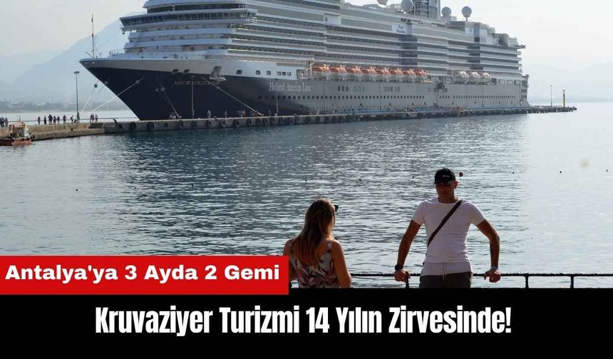 Kruvaziyer Turizmi 14 Yılın Zirvesinde! Antalya'ya 3 Ayda 2 Gemi