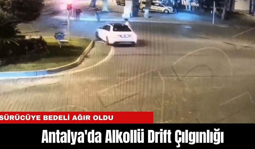 Antalya'da Alkollü Drift Çılgınlığı: Sürücüye bedeli ağır oldu