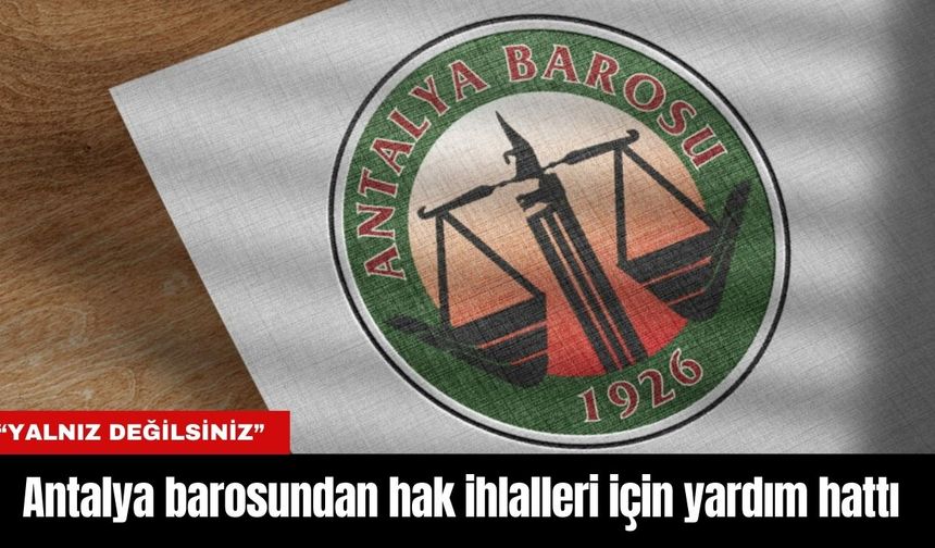 Antalya barosundan hak ihlalleri için yardım hattı
