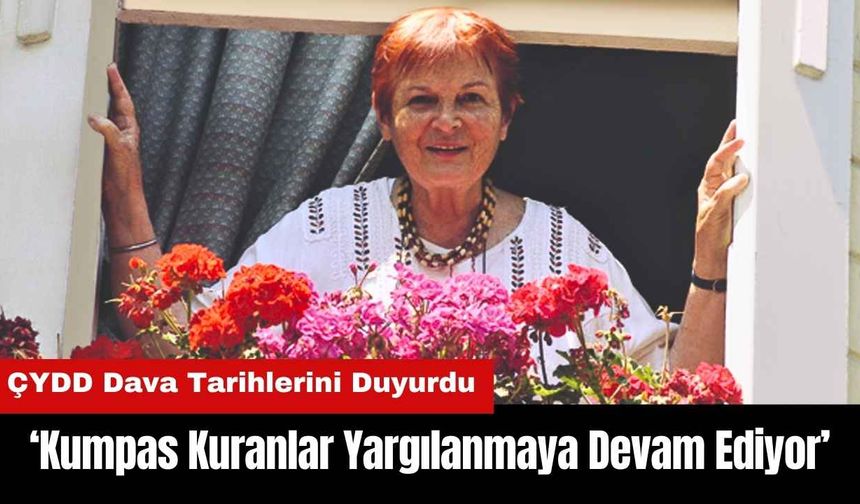 ÇYDD: Kumpas Kuranlar Yargılanmaya Devam Ediyor