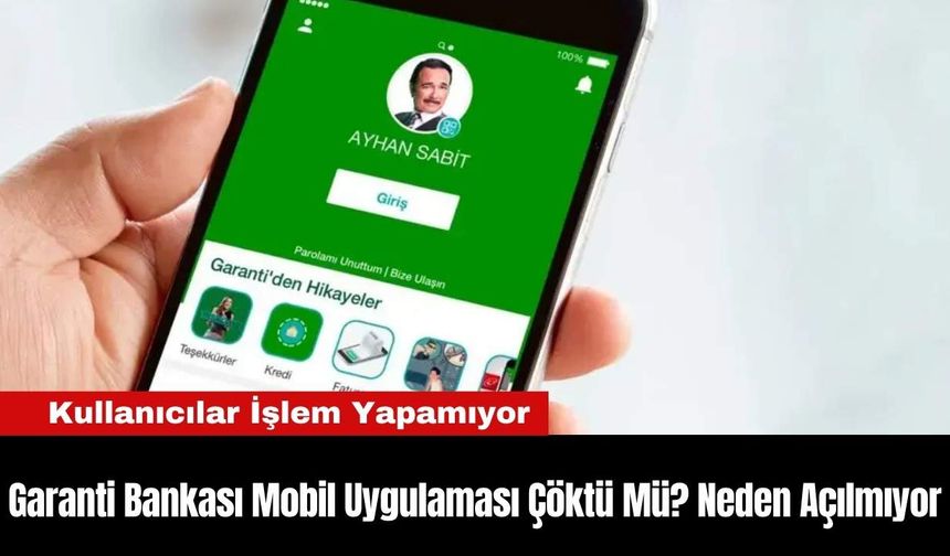 Garanti Bankası Mobil Uygulaması Çöktü Mü? Neden Açılmıyor