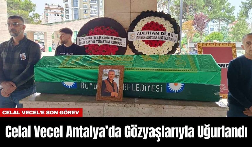 Celal Vecel Antalya’da Gözyaşlarıyla Uğurlandı