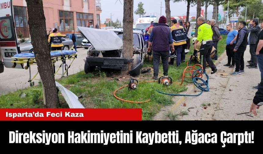 Isparta’da Feci Kaza: Direksiyon Hakimiyetini Kaybetti, Ağaca Çarptı!