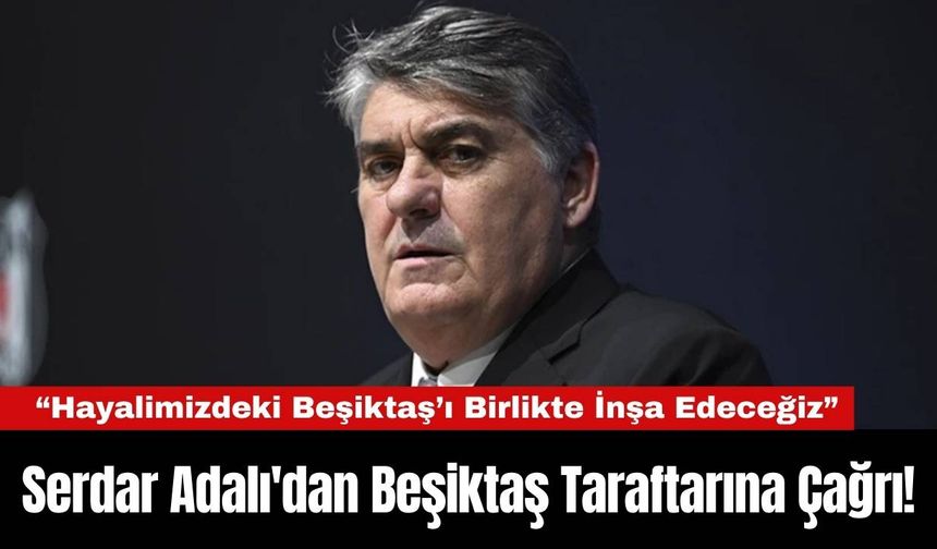 Serdar Adalı'dan Beşiktaş Taraftarına Çağrı!