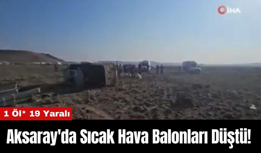 Aksaray'da Sıcak Hava Balonları Düştü! 1 Öl* 19 Yaralı