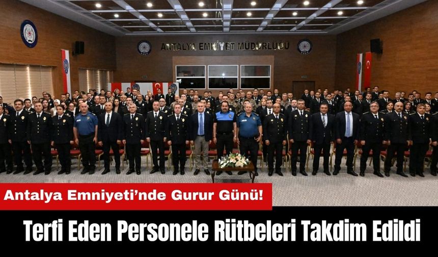 Antalya Emniyeti’nde Gurur Günü! Terfi Eden Personele Rütbeleri Takdim Edildi