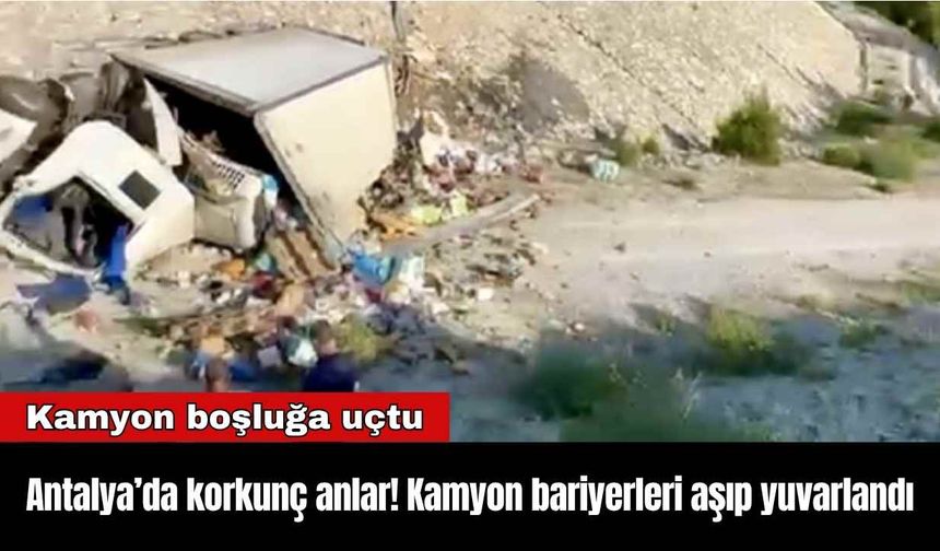 Antalya’da korkunç anlar! Kamyon bariyerleri aşıp yuvarlandı