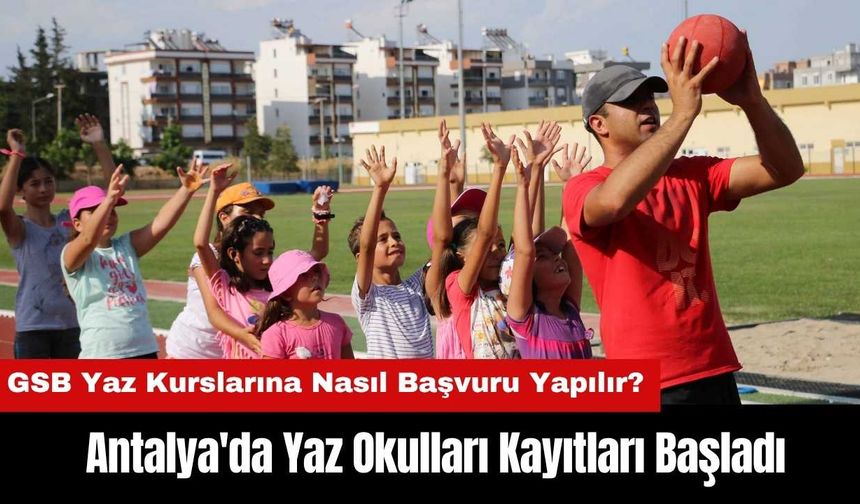Antalya'da Yaz Okulları Kayıtları Başladı! GSB Yaz Kurslarına Başvuru Nasıl Yapılır?