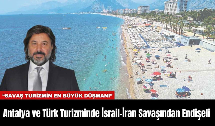 Antalya ve Türk Turizminde İsrail-İran Savaşından Endişeli