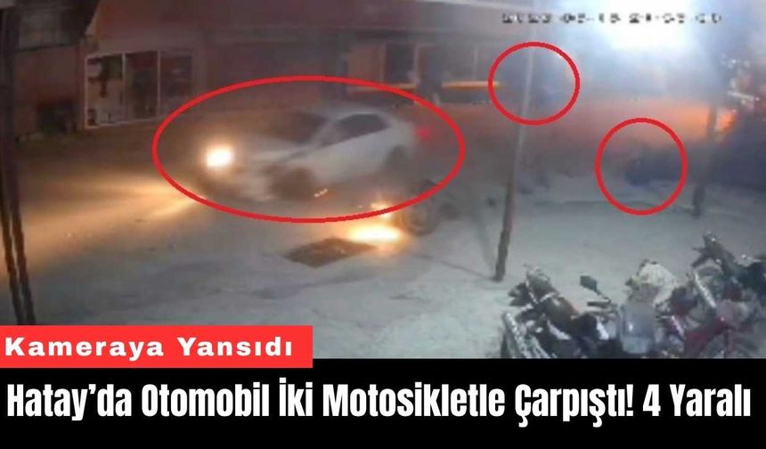 Hatay’da Otomobil İki Motosikletle Çarpıştı! 4 Yaralı