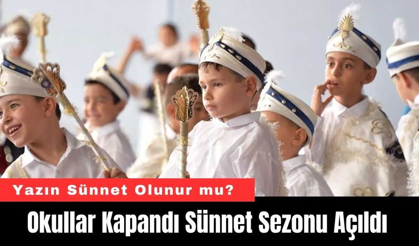 Okullar Kapandı Sünnet Sezonu Açıldı: Yazın Sünnet Olunur mu?
