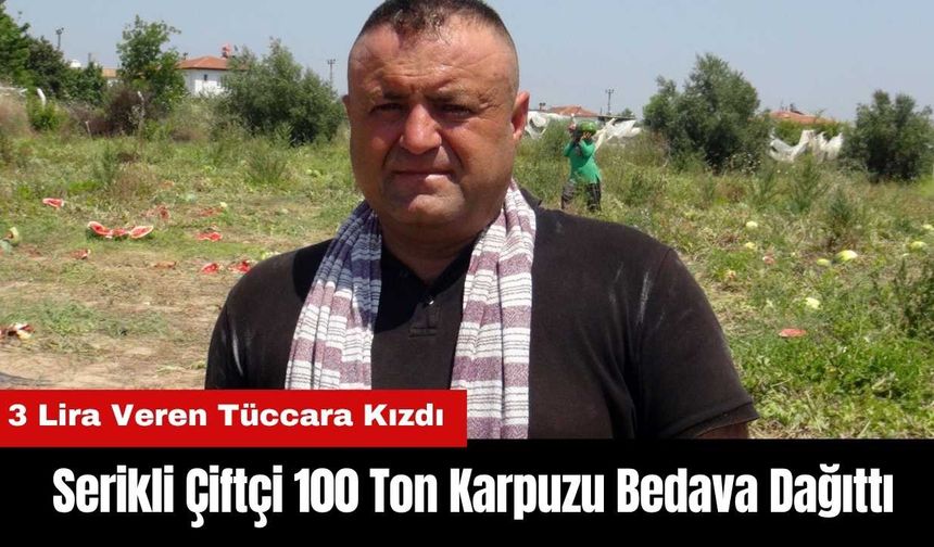Serikli Çiftçi 3 Lira Veren Tüccara Kızdı! 100 Ton Karpuzu Bedava Dağıttı