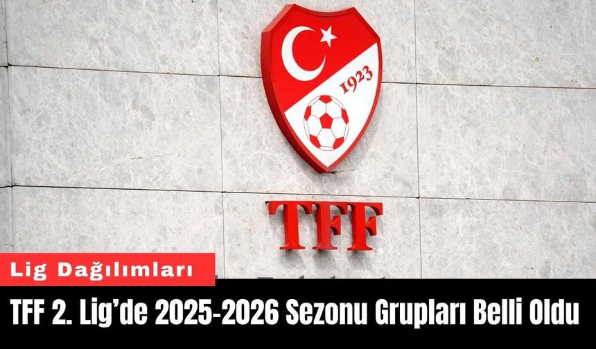 TFF 2. Lig’de 2025-2026 Sezonu Grupları Belli Oldu