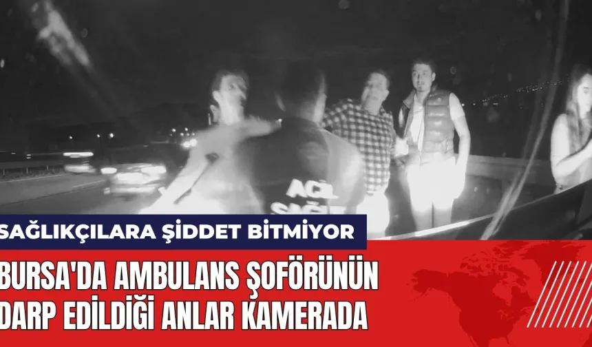 Bursa'da ambulans şoförünün darp edildiği anlar kamerada