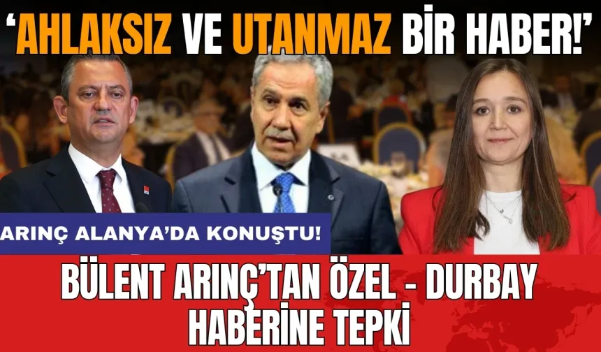 Bülent Arınç’tan Özel-Durbay haberine tepki: Ahlaksız ve utanmazca bir haber