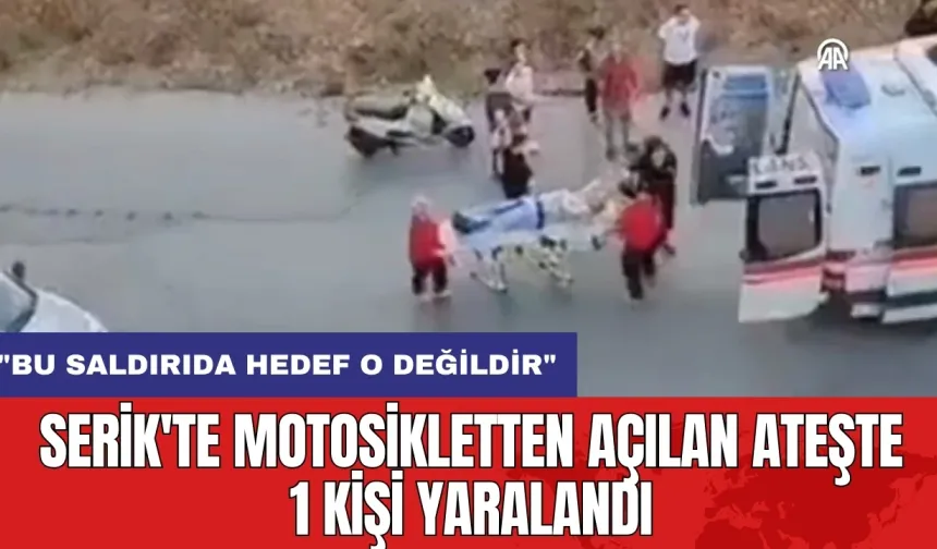 Serik'te motosikletten açılan ateşte 1 kişi yaralandı