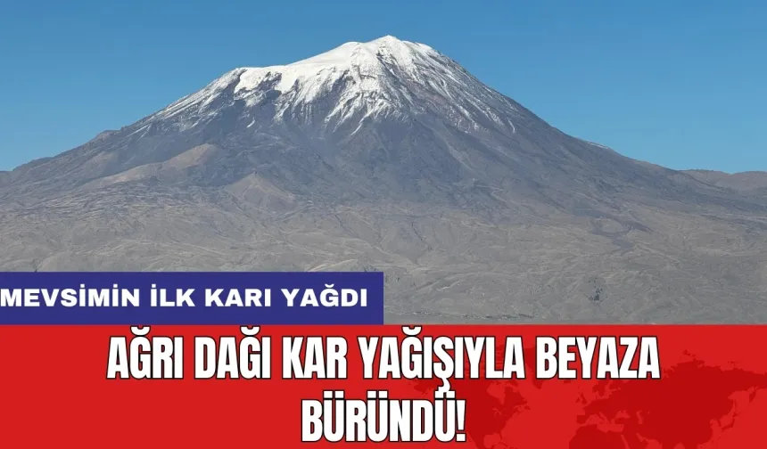 Ağrı dağı kar yağışıyla beyaza büründü! Mevsimin ilk karı yağdı