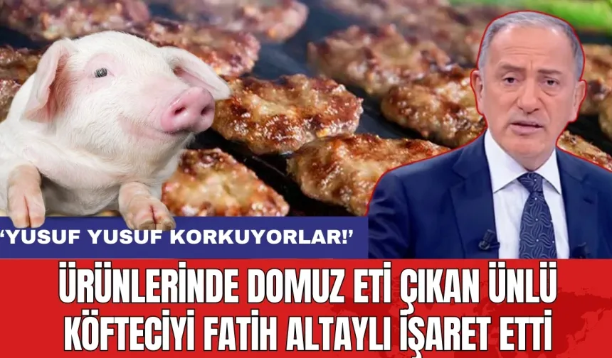 Ürünlerinde domuz eti çıkan ünlü köfteciyi Fatih Altaylı işaret etti