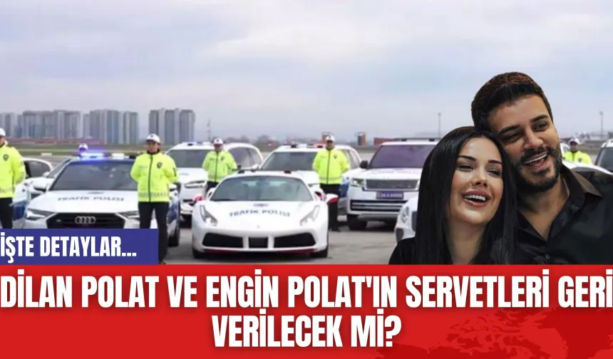 Dilan Polat'ın ve Engin Polat'ın Servetleri Geri Verilecek mi?