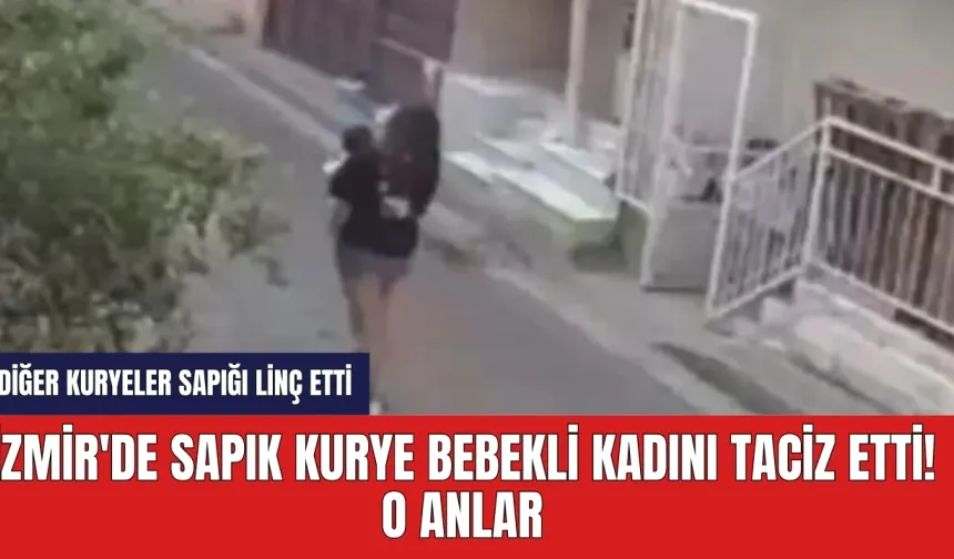 İzmir'de sapık kurye bebekli kadını taciz etti! O anlar