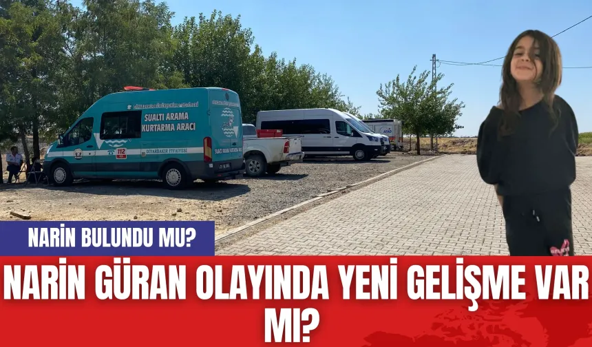 Narin Güran Olayında Yeni Gelişme Var mı? Narin Bulundu mu?